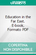 Education in the Far East. E-book. Formato PDF