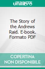 The Story of the Andrews Raid. E-book. Formato PDF ebook di John Franklin Bair