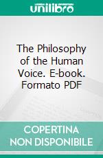 The Philosophy of the Human Voice. E-book. Formato PDF ebook di James Rush