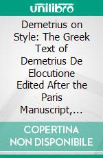 Demetrius on Style: The Greek Text of Demetrius De Elocutione Edited After the Paris Manuscript, With Introduction, Translation, Facsimiles, Etc. E-book. Formato PDF ebook