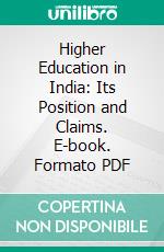 Higher Education in India: Its Position and Claims. E-book. Formato PDF ebook