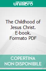 The Childhood of Jesus Christ. E-book. Formato PDF ebook di Hnery van Dyke