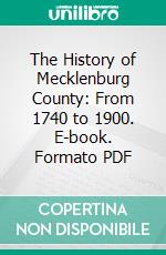The History of Mecklenburg County: From 1740 to 1900. E-book. Formato PDF ebook