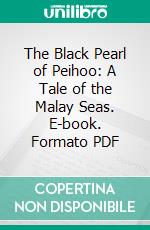 The Black Pearl of Peihoo: A Tale of the Malay Seas. E-book. Formato PDF ebook