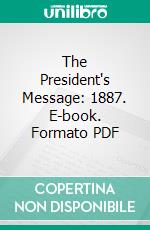 The President's Message: 1887. E-book. Formato PDF ebook