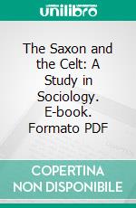 The Saxon and the Celt: A Study in Sociology. E-book. Formato PDF ebook