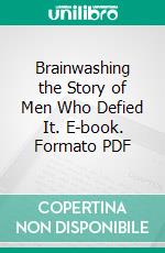 Brainwashing the Story of Men Who Defied It. E-book. Formato PDF ebook