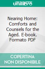 Nearing Home: Comforts and Counsels for the Aged. E-book. Formato PDF ebook