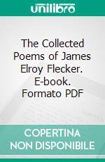 The Collected Poems of James Elroy Flecker. E-book. Formato PDF ebook