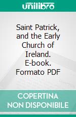 Saint Patrick, and the Early Church of Ireland. E-book. Formato PDF ebook