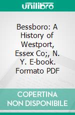 Bessboro: A History of Westport, Essex Co;, N. Y. E-book. Formato PDF ebook di Caroline Halstead Royce