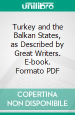 Turkey and the Balkan States, as Described by Great Writers. E-book. Formato PDF ebook di Esther Singleton