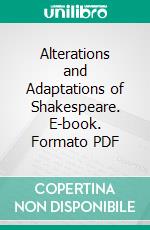 Alterations and Adaptations of Shakespeare. E-book. Formato PDF ebook di Frederick Wilkinson Kilbourne