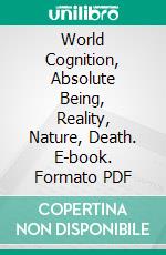 World Cognition, Absolute Being, Reality, Nature, Death. E-book. Formato PDF ebook