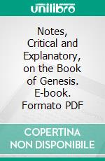 Notes, Critical and Explanatory, on the Book of Genesis. E-book. Formato PDF ebook