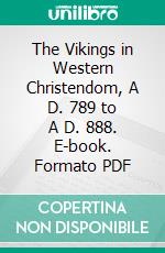 The Vikings in Western Christendom, A D. 789 to A D. 888. E-book. Formato PDF ebook