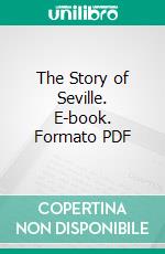 The Story of Seville. E-book. Formato PDF ebook di Walter M. Gallichan