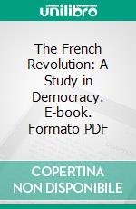 The French Revolution: A Study in Democracy. E-book. Formato PDF ebook