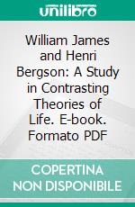 William James and Henri Bergson: A Study in Contrasting Theories of Life. E-book. Formato PDF ebook di Horace Meyer Kallen