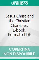 Jesus Christ and the Christian Character. E-book. Formato PDF ebook di Francis Greenwood Peabody