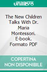The New Children Talks With Dr. Maria Montessori. E-book. Formato PDF ebook