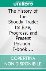 The History of the Shoddy-Trade: Its Rise, Progress, and Present Position. E-book. Formato PDF ebook di Samuel Jubb