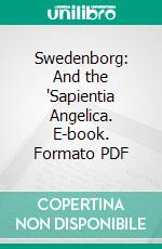 Swedenborg: And the 'Sapientia Angelica. E-book. Formato PDF ebook