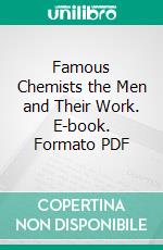 Famous Chemists the Men and Their Work. E-book. Formato PDF ebook di Sir William A. Tilden