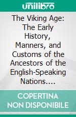 The Viking Age: The Early History, Manners, and Customs of the Ancestors of the English-Speaking Nations. E-book. Formato PDF ebook