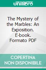 The Mystery of the Marbles: An Exposition. E-book. Formato PDF ebook di Charles B. Stilwell