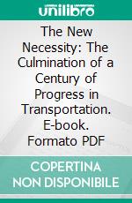 The New Necessity: The Culmination of a Century of Progress in Transportation. E-book. Formato PDF ebook