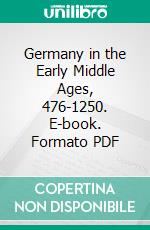 Germany in the Early Middle Ages, 476-1250. E-book. Formato PDF ebook di William Stubbs