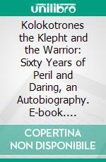 Kolokotrones the Klepht and the Warrior: Sixty Years of Peril and Daring, an Autobiography. E-book. Formato PDF