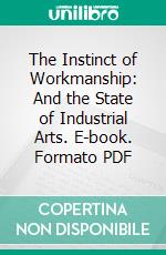 The Instinct of Workmanship: And the State of Industrial Arts. E-book. Formato PDF ebook di Thorstein Veblen