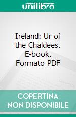 Ireland: Ur of the Chaldees. E-book. Formato PDF ebook di Anna Wilkes