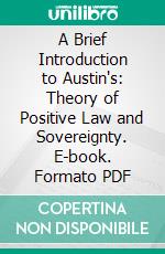 A Brief Introduction to Austin's: Theory of Positive Law and Sovereignty. E-book. Formato PDF ebook