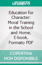 Education for Character: Moral Training in the School and Home. E-book. Formato PDF ebook