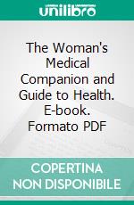 The Woman's Medical Companion and Guide to Health. E-book. Formato PDF ebook di Frederick J. Garbit