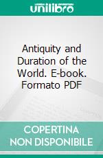 Antiquity and Duration of the World. E-book. Formato PDF ebook di George Hoggart Toulmin