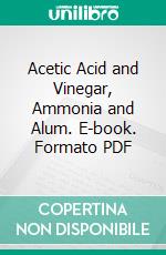 Acetic Acid and Vinegar, Ammonia and Alum. E-book. Formato PDF