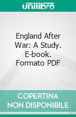 England After War: A Study. E-book. Formato PDF ebook di Charles F. G. Masterman