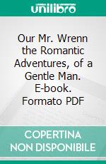 Our Mr. Wrenn the Romantic Adventures, of a Gentle Man. E-book. Formato PDF ebook di Sinclair Lewis