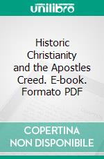 Historic Christianity and the Apostles Creed. E-book. Formato PDF ebook