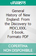 General History of New England: From the Discovery to MDCLXXX. E-book. Formato PDF ebook