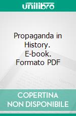 Propaganda in History. E-book. Formato PDF ebook di Lyon Gardiner Tyler