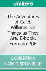 The Adventures of Caleb Williams: Or Things as They Are. E-book. Formato PDF ebook