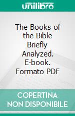 The Books of the Bible Briefly Analyzed. E-book. Formato PDF ebook di A. Schultze