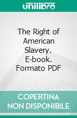 The Right of American Slavery. E-book. Formato PDF ebook di True Worthy Hoit