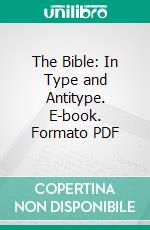 The Bible: In Type and Antitype. E-book. Formato PDF ebook