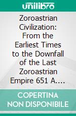 Zoroastrian Civilization: From the Earliest Times to the Downfall of the Last Zoroastrian Empire 651 A. D. E-book. Formato PDF ebook